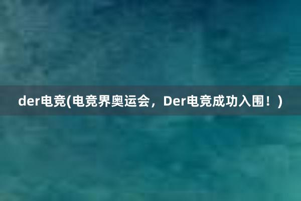 der电竞(电竞界奥运会，Der电竞成功入围！)