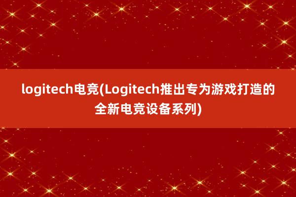 logitech电竞(Logitech推出专为游戏打造的全新电竞设备系列)