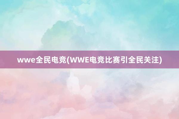 wwe全民电竞(WWE电竞比赛引全民关注)