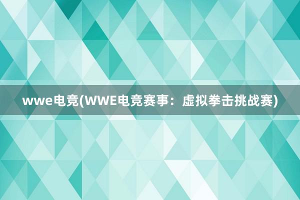 wwe电竞(WWE电竞赛事：虚拟拳击挑战赛)