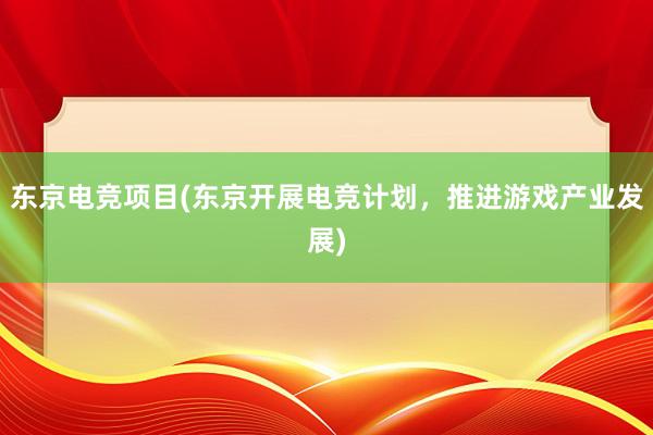 东京电竞项目(东京开展电竞计划，推进游戏产业发展)