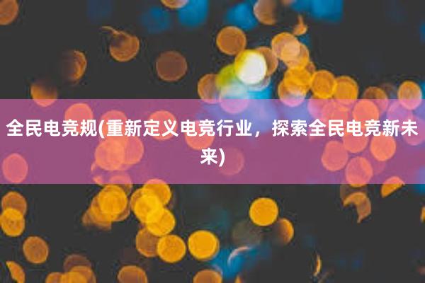 全民电竞规(重新定义电竞行业，探索全民电竞新未来)