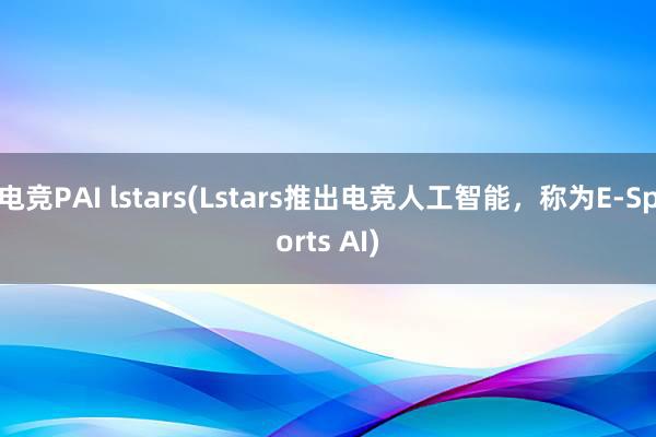 电竞PAI lstars(Lstars推出电竞人工智能，称为E-Sports AI)