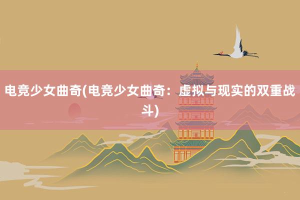 电竞少女曲奇(电竞少女曲奇：虚拟与现实的双重战斗)