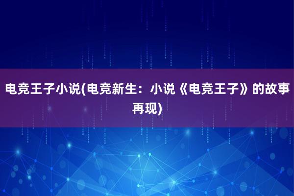 电竞王子小说(电竞新生：小说《电竞王子》的故事再现)