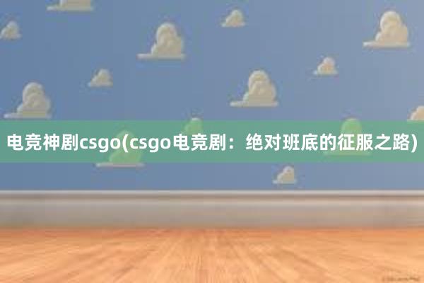 电竞神剧csgo(csgo电竞剧：绝对班底的征服之路)