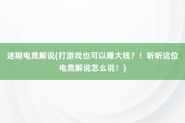 迷糊电竞解说(打游戏也可以赚大钱？！听听这位电竞解说怎么说！)