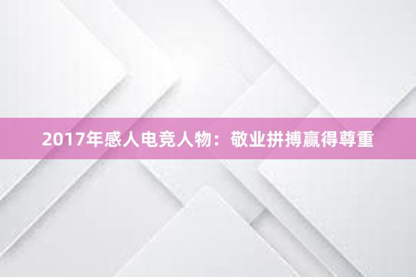 2017年感人电竞人物：敬业拼搏赢得尊重