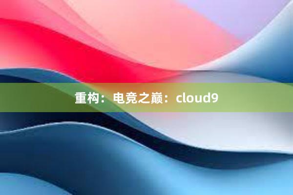 重构：电竞之巅：cloud9