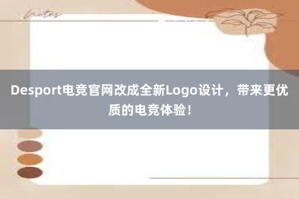 Desport电竞官网改成全新Logo设计，带来更优质的电竞体验！