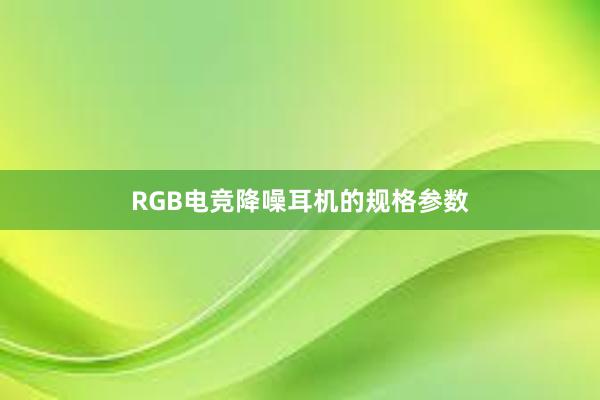 RGB电竞降噪耳机的规格参数