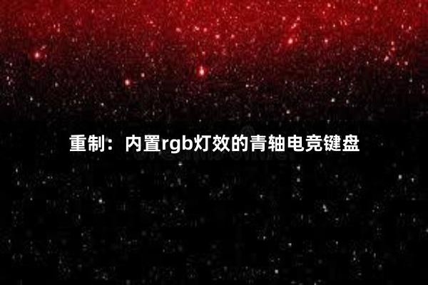 重制：内置rgb灯效的青轴电竞键盘