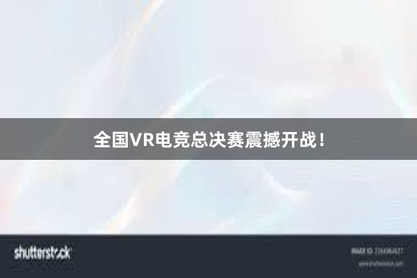 全国VR电竞总决赛震撼开战！