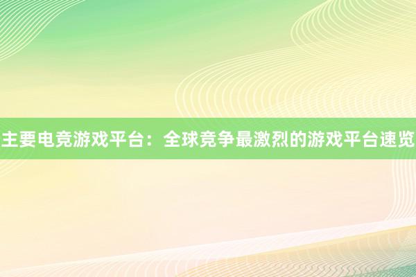 主要电竞游戏平台：全球竞争最激烈的游戏平台速览