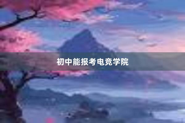 初中能报考电竞学院