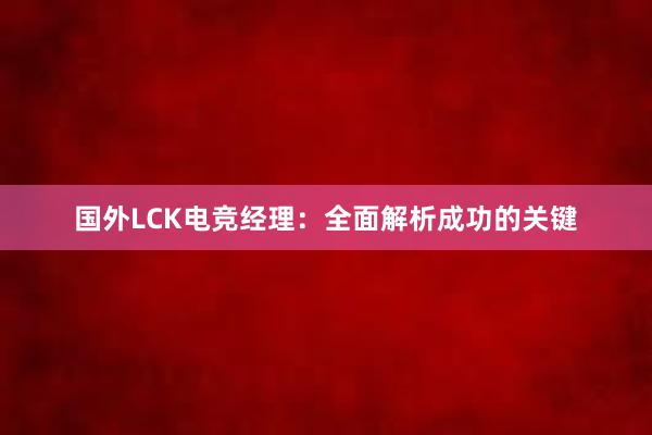 国外LCK电竞经理：全面解析成功的关键