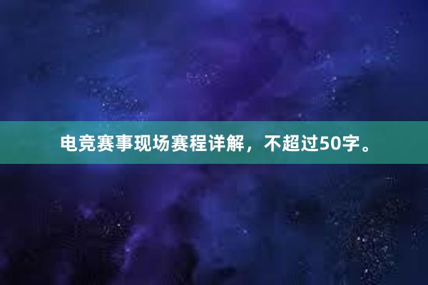 电竞赛事现场赛程详解，不超过50字。