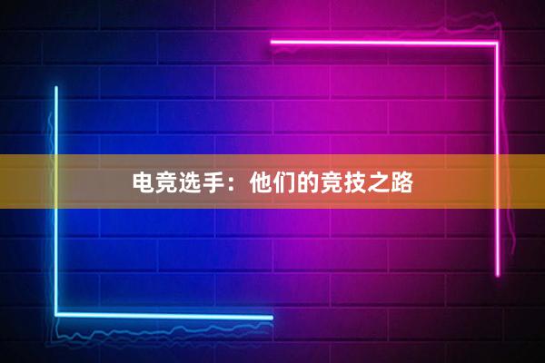 电竞选手：他们的竞技之路