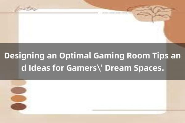 Designing an Optimal Gaming Room Tips and Ideas for Gamers' Dream Spaces.