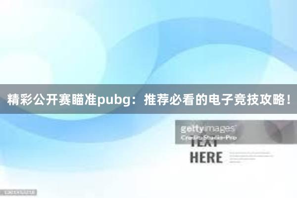 精彩公开赛瞄准pubg：推荐必看的电子竞技攻略！