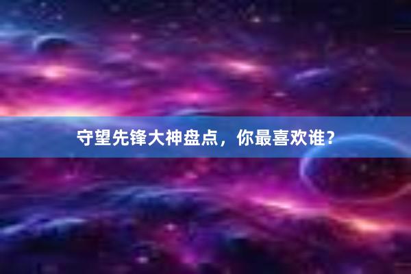 守望先锋大神盘点，你最喜欢谁？