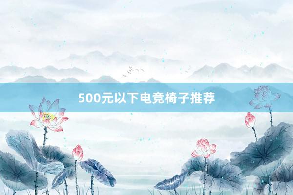 500元以下电竞椅子推荐