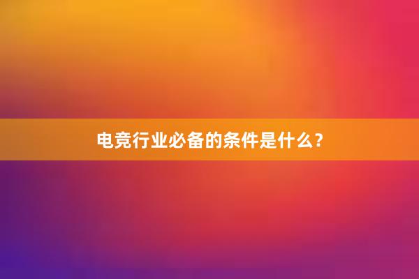 电竞行业必备的条件是什么？