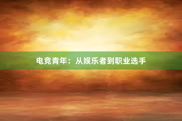 电竞青年：从娱乐者到职业选手