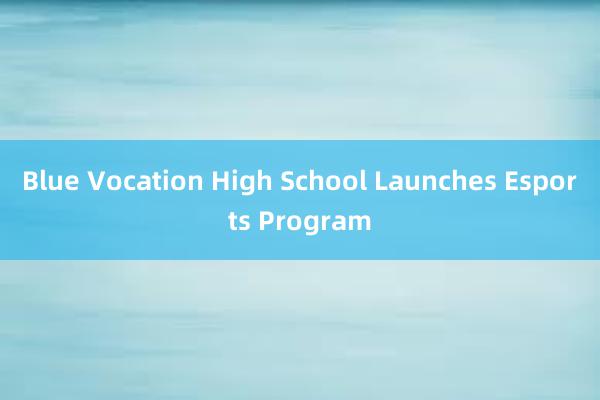 Blue Vocation High School Launches Esports Program